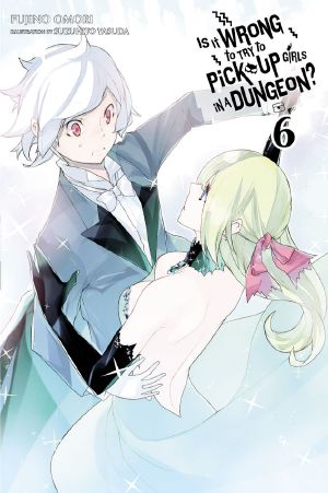 [ダンジョンに出会いを求めるのは間違っているだろうか / Is It Wrong to Try to Pick Up Girls in a Dungeon? Light Novels 06] • Is It Wrong to Try to Pick Up Girls in a Dungeon? - Volume 06